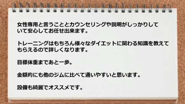 ダイエットに関わる知識を教えてもらえるので詳しくなりますし、金額的にも他のジムに比べて通いやすいです。