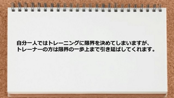 トレーナーが自分の限界の一歩上まで引き延ばしてくれました