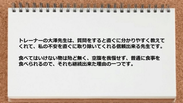 トレーナーは質問をすると直ぐに分かりやすく教えてくれて、私の不安を直ぐに取り除いてくれる信頼出来る先生です。