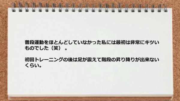 最初は非常にキツいものでした