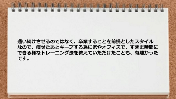 卒業することを前提としたスタイルなので有難かったです。 