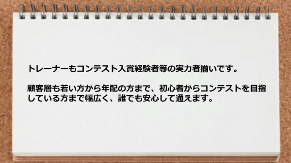 トレーナーもコンテスト入賞経験者等の実力者揃いで誰でも安心して通えます。