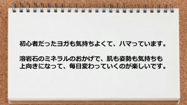 肌も姿勢も気持ちも上向  きになって、毎日変わっていくのが楽しい