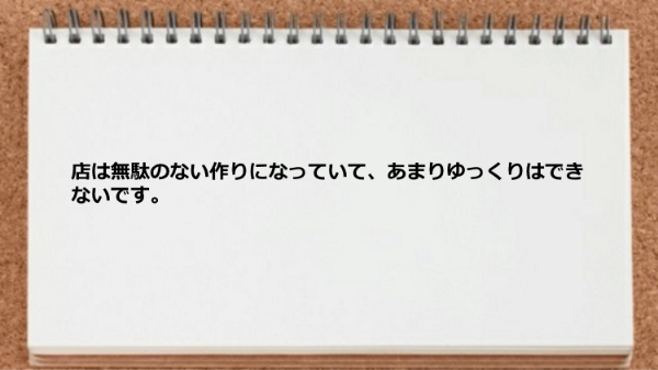 店は無駄のない作りになっていてあまりゆっくりはできません