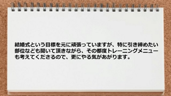 結婚式に向けて引き締めたい部位なども聞いてもらいながらその都度トレーニングメニューも考えてくれました。