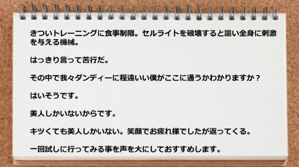 トレーニングがキツくても美人しかいないですし笑顔でお疲れ様でしたが返ってくるから継続できました