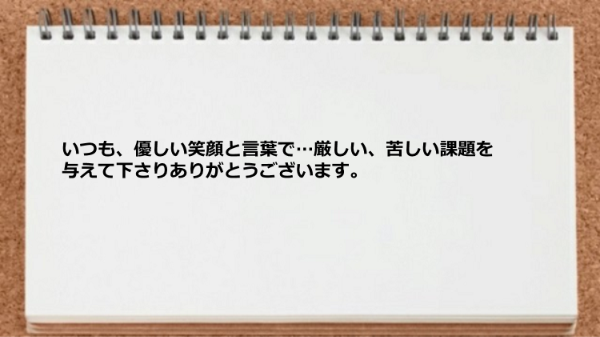 時には厳しい、苦しい課題を与えてくれた