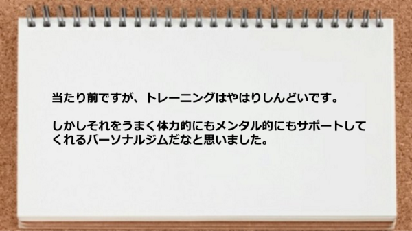 トレーニングはやはりしんどいですが体力的にもメンタル的にもサポートしてくれた