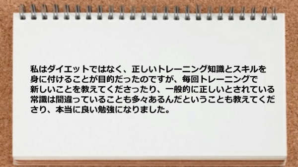 毎回トレーニングで新しいことを教えてくださり、一般的に正しいとされている常識は間違っていることも教えてくださり良い勉強になりました。