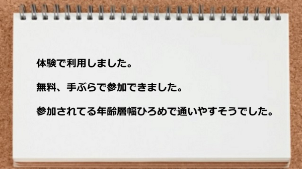 体験は無料手ぶらで参加できましたし、参加されてる年齢層幅ひろめで通いやすそうでした。