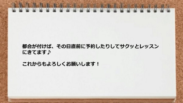 都合が付けば直前に予約したりしてレッスンできます。