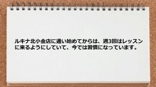 通い始めてからは週3回レッスンをしていおり、今では習慣になっています