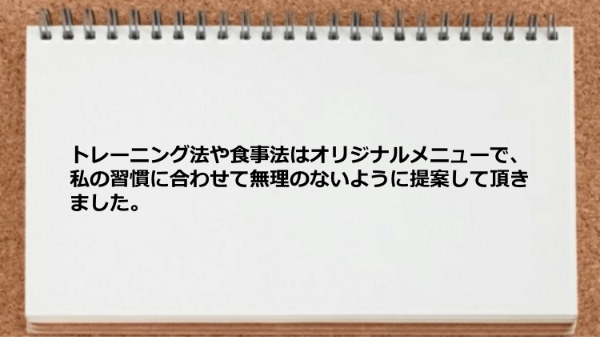 トレーニング法や食事法はオリジナルメニューで無理のないように提案してもらえました