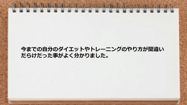 自己流のダイエットやトレーニングのやり方が間違いだらけだった事が分かりました。