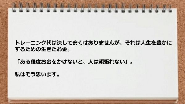 トレーニング代は決して安くはありませんが人生を豊かにするための生きたお金です