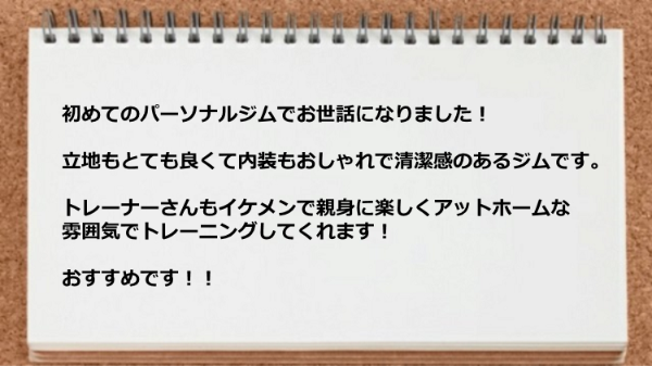 立地もとても良くて内装もおしゃれでトレーナーはイケメンです。