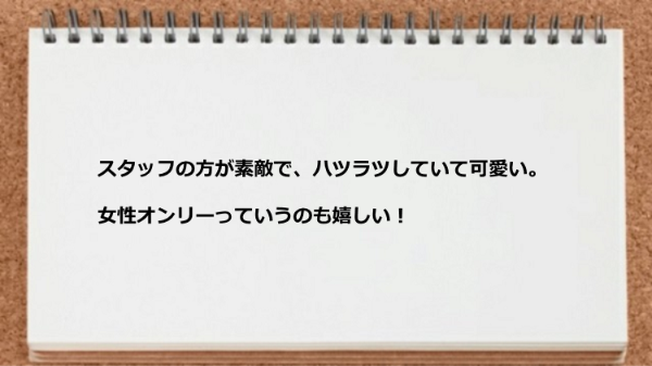 スタッフの方が素敵で女性のみの環境も嬉しい