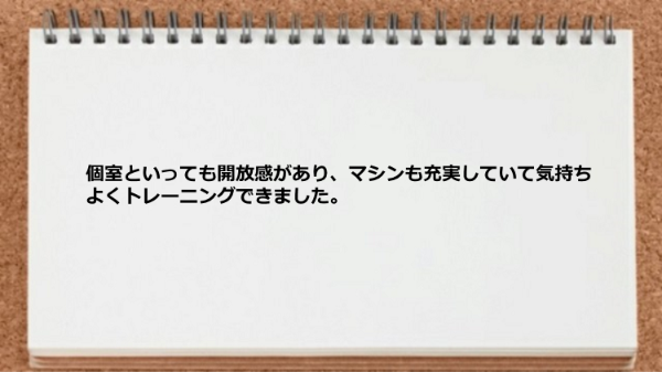 開放感がある個室でマシンも充実していました