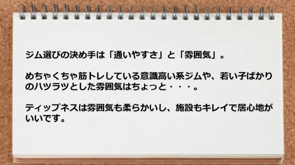 ティップネスは雰囲気も柔らかいし施設もキレイで居心地がいいところが気に入っています