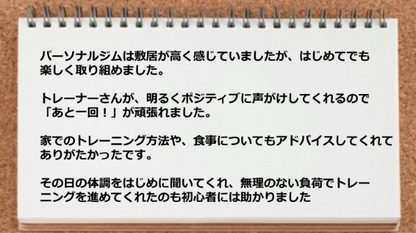 はじめてでも楽しく取り組めましたし、無理のない負荷でトレーニングを進めてくれたので助かりました