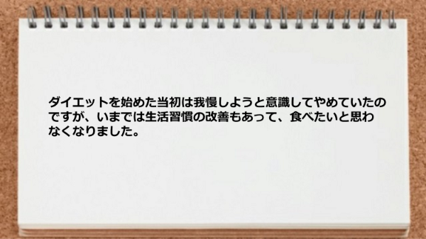 生活習慣の改善ができたので、食べたいと思わなくなった