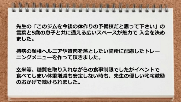 玄米等、糖質を取り入れながらの食事制限でしたが先生の優しい叱咤激励のおかげで続けられました。 