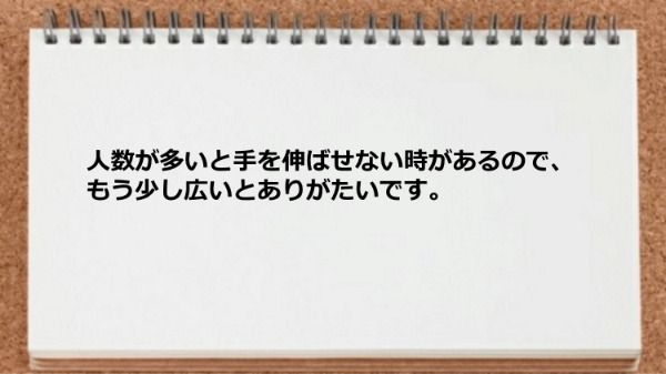 もう少し広いとありがたいです